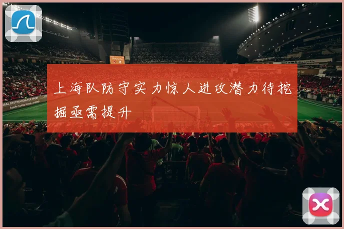 上海队防守实力惊人进攻潜力待挖掘亟需提升