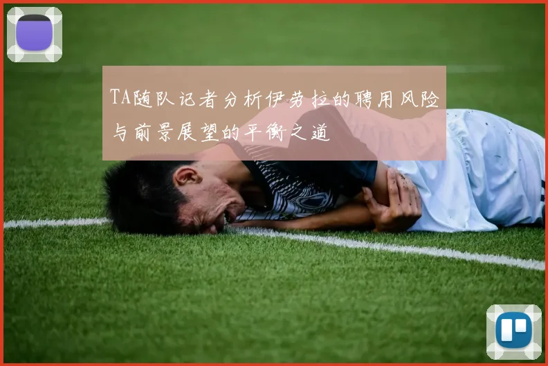 TA随队记者分析伊劳拉的聘用风险与前景展望的平衡之道